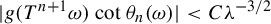 StartAbsoluteValue g left parenthesis upper T Superscript n plus 1 Baseline omega right parenthesis cotangent theta Subscript n Baseline left parenthesis omega right parenthesis EndAbsoluteValue less than upper C lamda Superscript negative 3 divided by 2