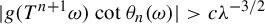 StartAbsoluteValue g left parenthesis upper T Superscript n plus 1 Baseline omega right parenthesis cotangent theta Subscript n Baseline left parenthesis omega right parenthesis EndAbsoluteValue greater than c lamda Superscript negative 3 divided by 2