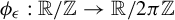phi Subscript epsilon Baseline colon double struck upper R divided by double struck upper Z right arrow double struck upper R divided by 2 pi double struck upper Z