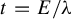 t equals upper E divided by lamda