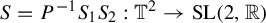 upper S equals upper P Superscript negative 1 Baseline upper S 1 upper S 2 colon double struck upper T squared right arrow upper S upper L left parenthesis 2 comma double struck upper R right parenthesis