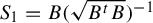 upper S 1 equals upper B left parenthesis StartRoot upper B Superscript t Baseline upper B EndRoot right parenthesis Superscript negative 1
