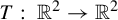 upper T colon double struck upper R squared right arrow double struck upper R squared