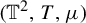 left parenthesis double struck upper T squared comma upper T comma mu right parenthesis