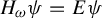 upper H Subscript omega Baseline psi equals upper E psi