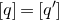 left bracket q right bracket equals left bracket q Superscript prime Baseline right bracket