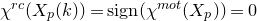 chi Superscript normal r normal c Baseline left parenthesis upper X Subscript p Baseline left parenthesis k right parenthesis right parenthesis equals normal s normal i normal g normal n left parenthesis chi Superscript normal m normal o normal t Baseline left parenthesis upper X Subscript p Baseline right parenthesis right parenthesis equals 0