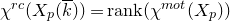 chi Superscript normal r normal c Baseline left parenthesis upper X Subscript p Baseline left parenthesis k overbar right parenthesis right parenthesis equals normal r normal a normal n normal k left parenthesis chi Superscript normal m normal o normal t Baseline left parenthesis upper X Subscript p Baseline right parenthesis right parenthesis