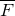 upper F overbar