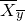 upper X overbar Subscript y overbar