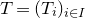 upper T equals left parenthesis upper T Subscript i Baseline right parenthesis Subscript i element of upper I
