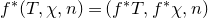 f Superscript asterisk Baseline left parenthesis upper T comma chi comma n right parenthesis equals left parenthesis f Superscript asterisk Baseline upper T comma f Superscript asterisk Baseline chi comma n right parenthesis