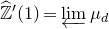 ModifyingAbove double struck upper Z With caret prime left parenthesis 1 right parenthesis equals ModifyingBelow limit With left arrow mu Subscript d