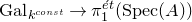 normal upper G normal a normal l Subscript k Sub Superscript normal c normal o normal n normal s normal t Baseline right arrow pi 1 Superscript ModifyingAbove e With acute t Baseline left parenthesis normal upper S normal p normal e normal c left parenthesis upper A right parenthesis right parenthesis
