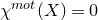 chi Superscript normal m normal o normal t Baseline left parenthesis upper X right parenthesis equals 0