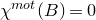 chi Superscript normal m normal o normal t Baseline left parenthesis upper B right parenthesis equals 0