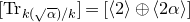 left bracket normal upper T normal r Subscript k left parenthesis StartRoot alpha EndRoot right parenthesis divided by k Baseline right bracket equals left bracket left angle bracket 2 right angle bracket circled plus left angle bracket 2 alpha right angle bracket right bracket