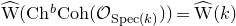 ModifyingAbove normal upper W With caret left parenthesis normal upper C normal h Superscript b Baseline normal upper C normal o normal h left parenthesis script upper O Subscript normal upper S normal p normal e normal c left parenthesis k right parenthesis Baseline right parenthesis right parenthesis equals ModifyingAbove normal upper W With caret left parenthesis k right parenthesis
