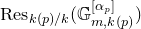 normal upper R normal e normal s Subscript k left parenthesis p right parenthesis divided by k Baseline left parenthesis double struck upper G Subscript m comma k left parenthesis p right parenthesis Superscript left bracket alpha Super Subscript p Superscript right bracket Baseline right parenthesis