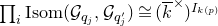 product Underscript i Endscripts normal upper I normal s normal o normal m left parenthesis script upper G Subscript q Sub Subscript j Subscript Baseline comma script upper G Subscript q Sub Subscript j Sub Superscript prime Subscript Baseline right parenthesis approximately equals left parenthesis ModifyingAbove k With bar Superscript times Baseline right parenthesis Superscript upper I Super Subscript k left parenthesis p right parenthesis