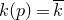 k left parenthesis p right parenthesis equals ModifyingAbove k With bar