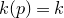 k left parenthesis p right parenthesis equals k