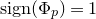 normal s normal i normal g normal n left parenthesis normal upper Phi Subscript p Baseline right parenthesis equals 1