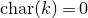 normal c normal h normal a normal r left parenthesis k right parenthesis equals 0