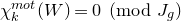 chi Subscript k Superscript normal m normal o normal t Baseline left parenthesis upper W right parenthesis equals 0 left parenthesis mod upper J Subscript g Baseline right parenthesis