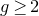 g greater than or equals 2