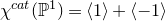 chi Superscript normal c normal a normal t Baseline left parenthesis double struck upper P Superscript 1 Baseline right parenthesis equals left angle bracket 1 right angle bracket plus left angle bracket negative 1 right angle bracket