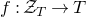 f colon script upper Z Subscript upper T Baseline right arrow upper T