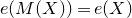 e left parenthesis upper M left parenthesis upper X right parenthesis right parenthesis equals e left parenthesis upper X right parenthesis