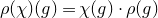 rho left parenthesis chi right parenthesis left parenthesis g right parenthesis equals chi left parenthesis g right parenthesis dot rho left parenthesis g right parenthesis