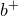 b Superscript plus
