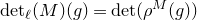 normal d normal e normal t Subscript script l Baseline left parenthesis upper M right parenthesis left parenthesis g right parenthesis equals normal d normal e normal t left parenthesis rho Superscript upper M Baseline left parenthesis g right parenthesis right parenthesis