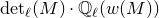 normal d normal e normal t Subscript script l Baseline left parenthesis upper M right parenthesis dot double struck upper Q Subscript script l Baseline left parenthesis w left parenthesis upper M right parenthesis right parenthesis
