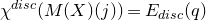 chi Superscript normal d normal i normal s normal c Baseline left parenthesis upper M left parenthesis upper X right parenthesis left parenthesis j right parenthesis right parenthesis equals upper E Subscript normal d normal i normal s normal c Baseline left parenthesis q right parenthesis