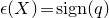 epsilon left parenthesis upper X right parenthesis equals normal s normal i normal g normal n left parenthesis q right parenthesis