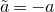 a overtilde equals negative a