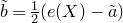 b overtilde equals one half left parenthesis e left parenthesis upper X right parenthesis minus a overtilde right parenthesis