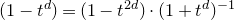 left parenthesis 1 minus t Superscript d Baseline right parenthesis equals left parenthesis 1 minus t Superscript 2 d Baseline right parenthesis dot left parenthesis 1 plus t Superscript d Baseline right parenthesis Superscript negative 1