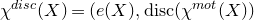 chi Superscript normal d normal i normal s normal c Baseline left parenthesis upper X right parenthesis equals left parenthesis e left parenthesis upper X right parenthesis comma normal d normal i normal s normal c left parenthesis chi Superscript normal m normal o normal t Baseline left parenthesis upper X right parenthesis right parenthesis