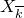 upper X Subscript k overbar