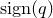 normal s normal i normal g normal n left parenthesis q right parenthesis