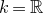 k equals double struck upper R