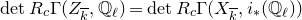 normal d normal e normal t upper R Subscript c Baseline normal upper Gamma left parenthesis upper Z Subscript k overbar Baseline comma double struck upper Q Subscript script l Baseline right parenthesis equals normal d normal e normal t upper R Subscript c Baseline normal upper Gamma left parenthesis upper X Subscript k overbar Baseline comma i Subscript asterisk Baseline left parenthesis double struck upper Q Subscript script l Baseline right parenthesis right parenthesis