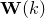 bold upper W left parenthesis k right parenthesis