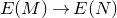 upper E left parenthesis upper M right parenthesis right arrow upper E left parenthesis upper N right parenthesis