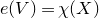e left parenthesis upper V right parenthesis equals chi left parenthesis upper X right parenthesis